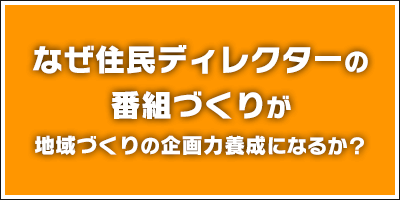 なぜ住⺠ディレクターの番組づくりが地域づくりの企画⼒養成になるか？